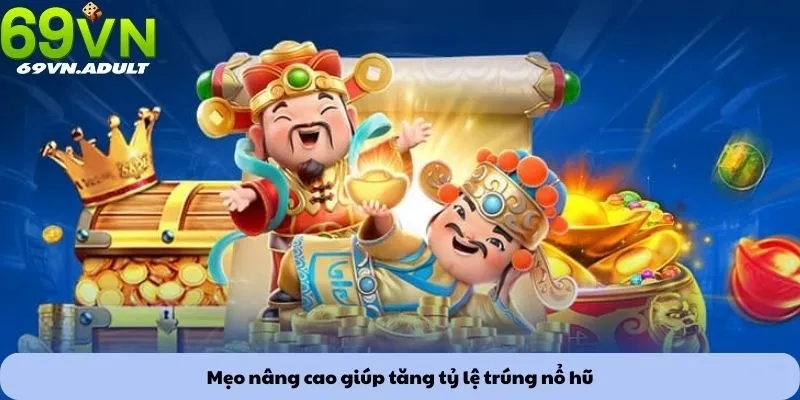 Mẹo nâng cao giúp tăng tỷ lệ trúng nổ hũ