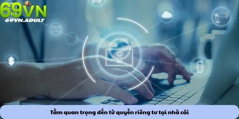 Tầm quan trọng đến từ quyền riêng tư tại nhà cái